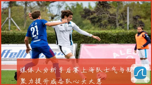 媒体人分析季后赛上海队士气与凝聚力提升成各队心头大患